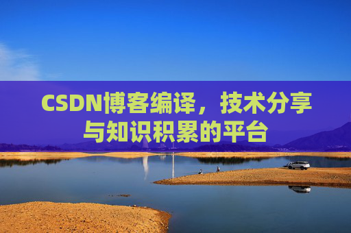 CSDN博客编译，技术分享与知识积累的平台